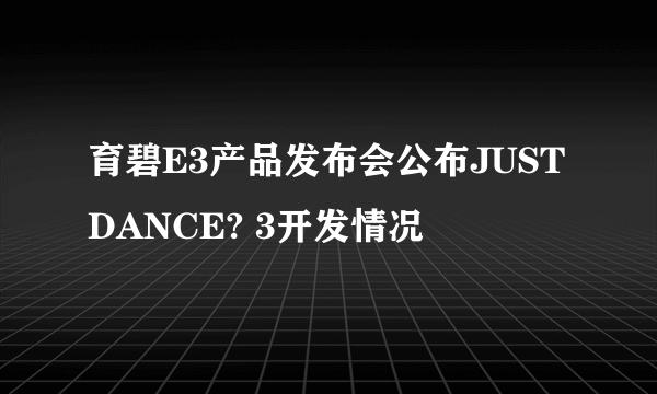 育碧E3产品发布会公布JUST DANCE? 3开发情况