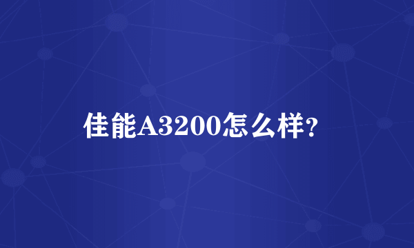 佳能A3200怎么样？