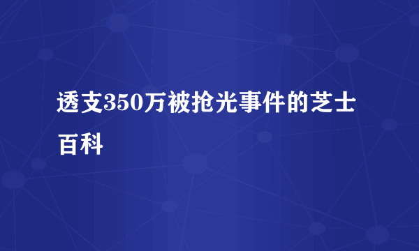 透支350万被抢光事件的芝士百科