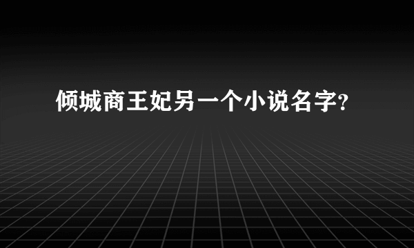 倾城商王妃另一个小说名字？