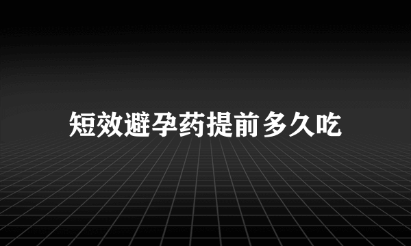 短效避孕药提前多久吃