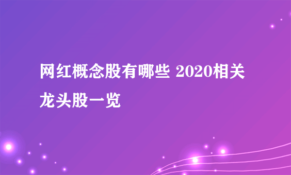 网红概念股有哪些 2020相关龙头股一览