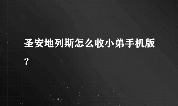 圣安地列斯怎么收小弟手机版？