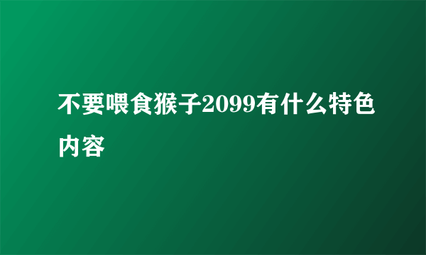 不要喂食猴子2099有什么特色内容