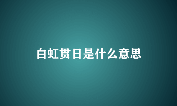 白虹贯日是什么意思