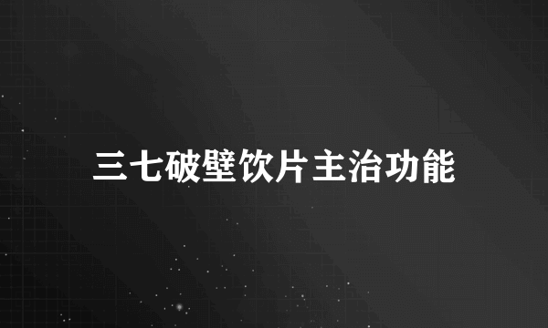 三七破壁饮片主治功能