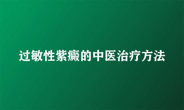 过敏性紫癜的中医治疗方法