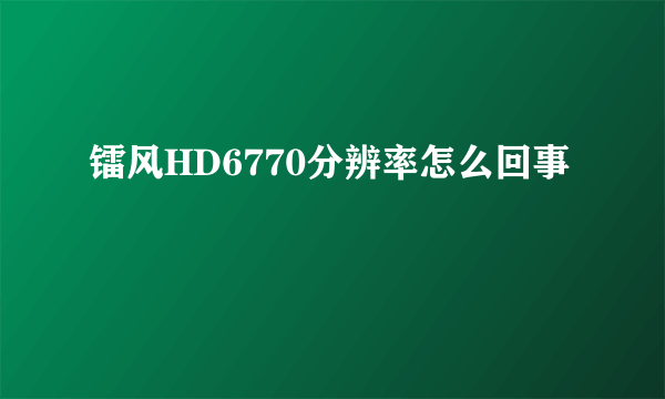 镭风HD6770分辨率怎么回事