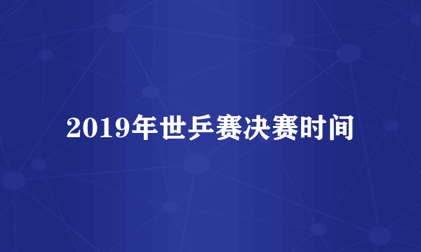 2019年世乒赛决赛时间