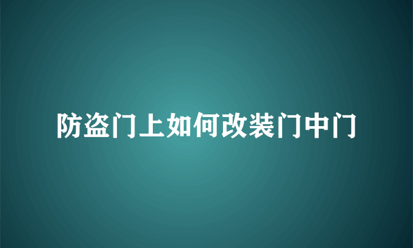 防盗门上如何改装门中门