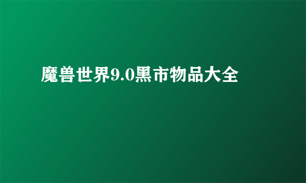 魔兽世界9.0黑市物品大全