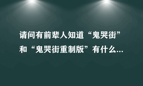 请问有前辈人知道“鬼哭街”和“鬼哭街重制版”有什么区别吗？