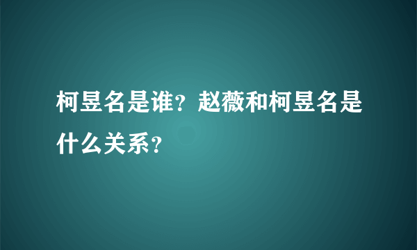 柯昱名是谁？赵薇和柯昱名是什么关系？