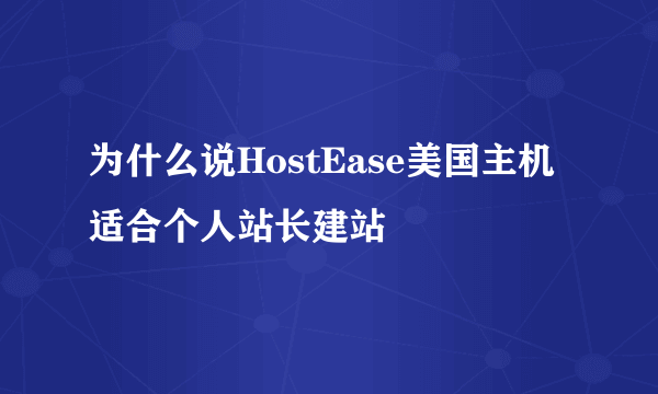 为什么说HostEase美国主机适合个人站长建站