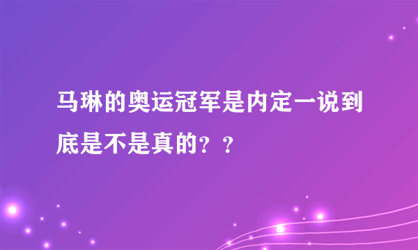 马琳的奥运冠军是内定一说到底是不是真的？？