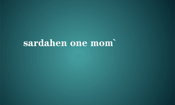 sardahen one mom`