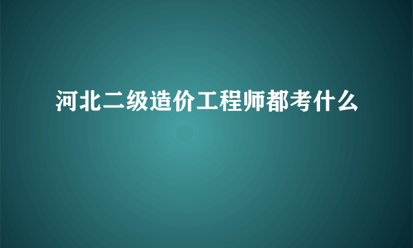 河北二级造价工程师都考什么