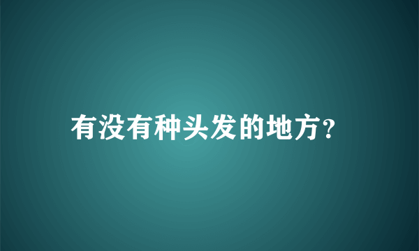 有没有种头发的地方？