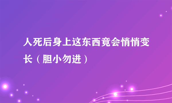 人死后身上这东西竟会悄悄变长（胆小勿进）