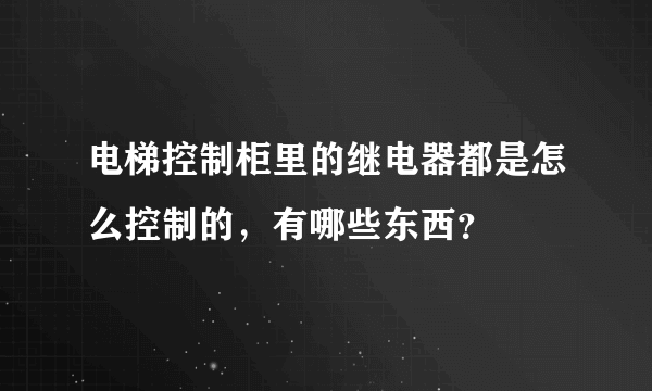 电梯控制柜里的继电器都是怎么控制的，有哪些东西？