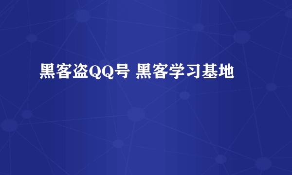 黑客盗QQ号 黑客学习基地