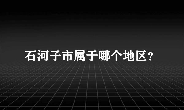 石河子市属于哪个地区？