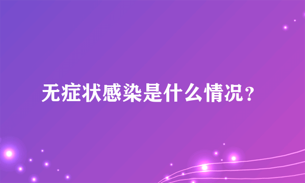 无症状感染是什么情况？