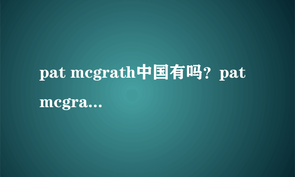 pat mcgrath中国有吗？pat mcgrath哪里买？