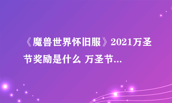 《魔兽世界怀旧服》2021万圣节奖励是什么 万圣节奖励汇总分享