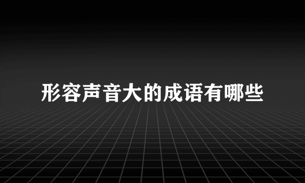 形容声音大的成语有哪些