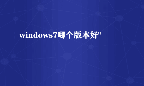 windows7哪个版本好