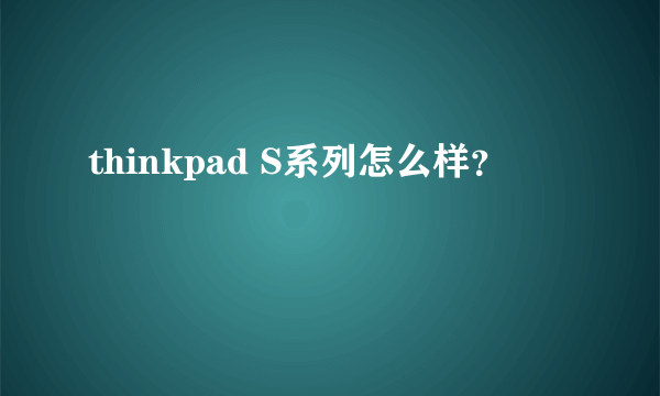 thinkpad S系列怎么样？