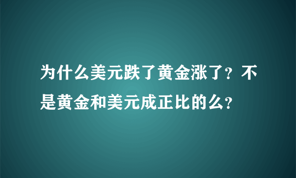 为什么美元跌了黄金涨了？不是黄金和美元成正比的么？