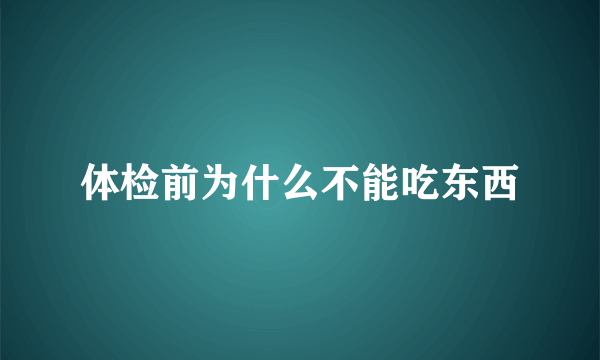 体检前为什么不能吃东西