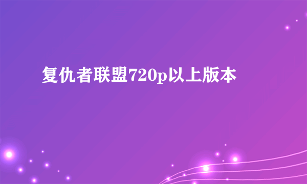 复仇者联盟720p以上版本