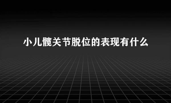 小儿髋关节脱位的表现有什么