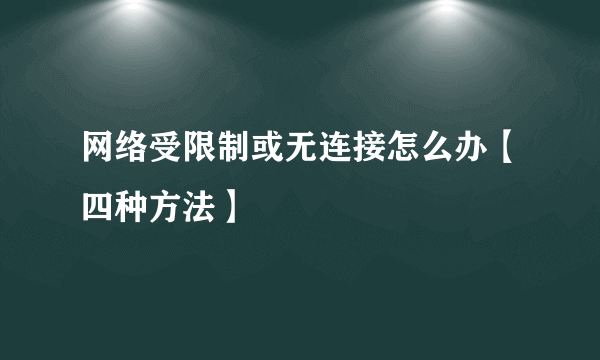 网络受限制或无连接怎么办【四种方法】