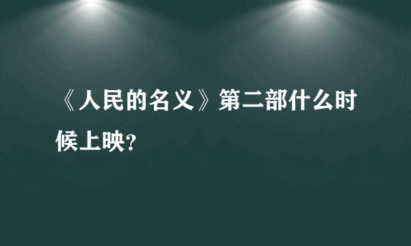 《人民的名义》第二部什么时候上映？