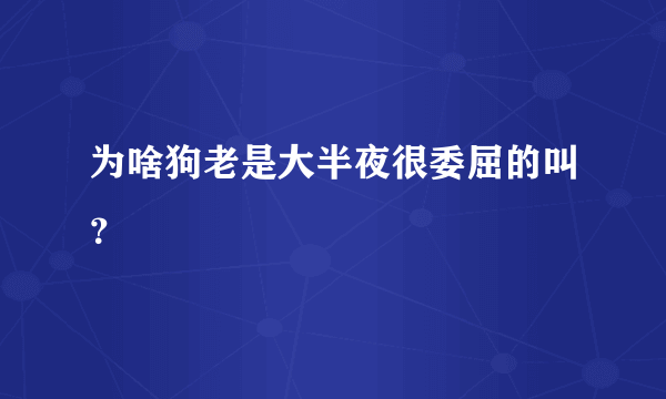 为啥狗老是大半夜很委屈的叫？