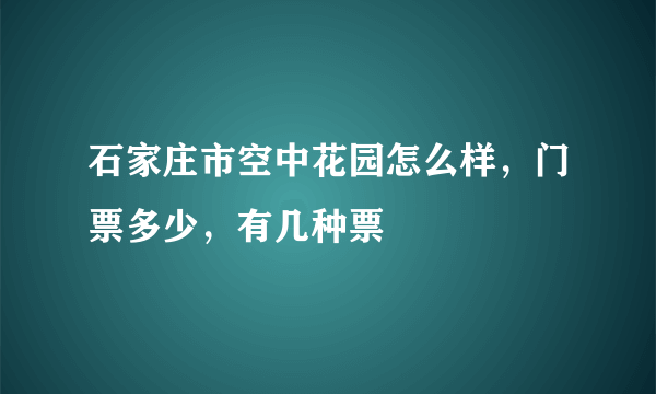 石家庄市空中花园怎么样，门票多少，有几种票