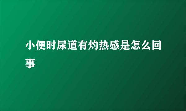 小便时尿道有灼热感是怎么回事