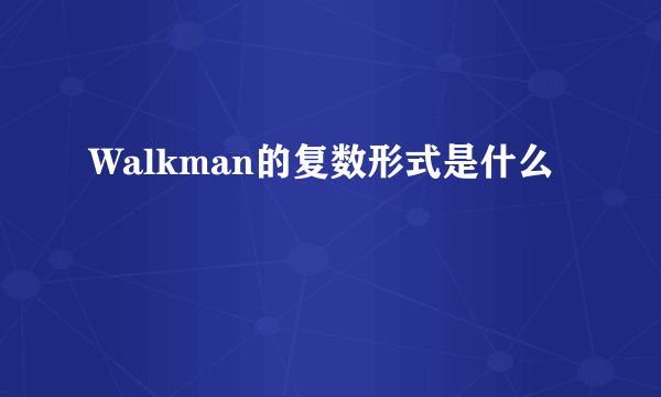 Walkman的复数形式是什么