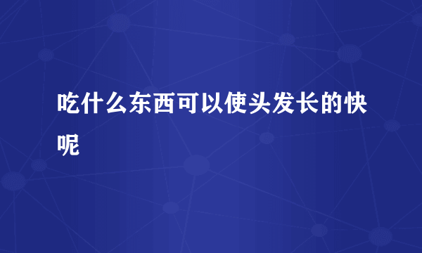 吃什么东西可以使头发长的快呢