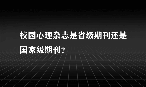 校园心理杂志是省级期刊还是国家级期刊？