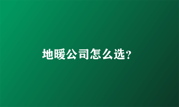 地暖公司怎么选？