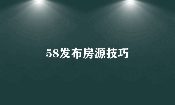 58发布房源技巧