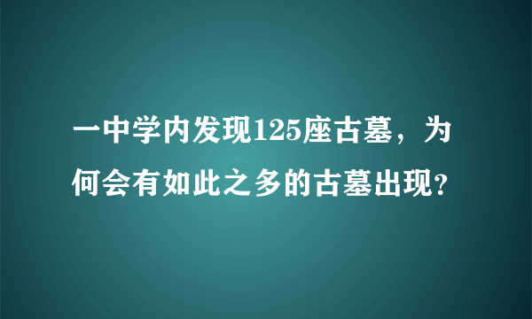 一中学内发现125座古墓，为何会有如此之多的古墓出现？