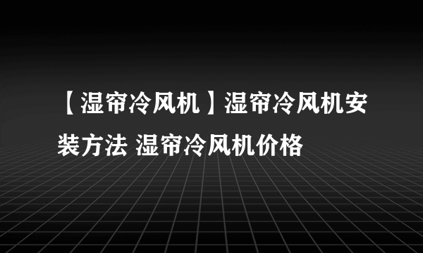 【湿帘冷风机】湿帘冷风机安装方法 湿帘冷风机价格