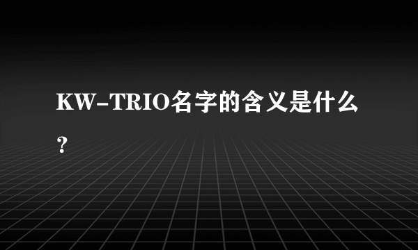 KW-TRIO名字的含义是什么？