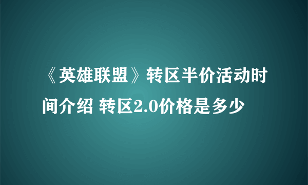 《英雄联盟》转区半价活动时间介绍 转区2.0价格是多少